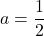 a = \dfrac{1}{2}