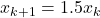 x_{k+1} = 1.5 x_k